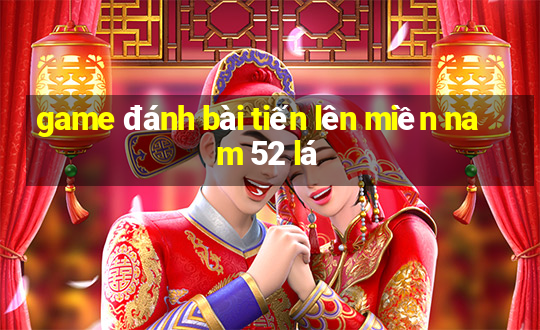 game đánh bài tiến lên miền nam 52 lá