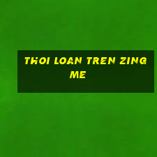 thoi loan tren zing me