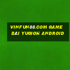 Vinfun88.Com Game Bài Yugioh Android