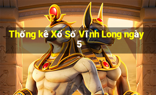 Thống kê Xổ Số Vĩnh Long ngày 5