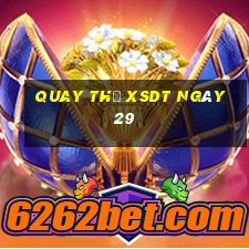 Quay thử XSDT ngày 29