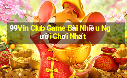 99Vin Club Game Bài Nhiều Người Chơi Nhất