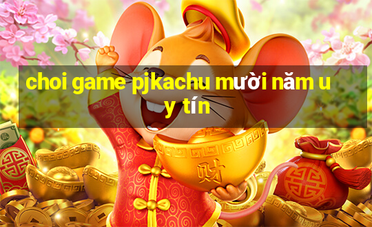 choi game pjkachu mười năm uy tín