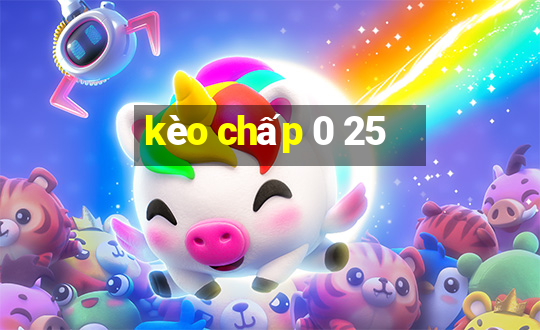 kèo chấp 0 25