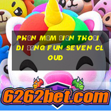 Phần mềm điện thoại di động Fun Seven Cloud