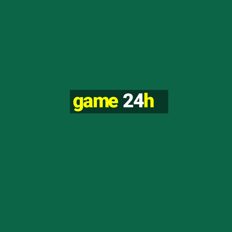 game 24h