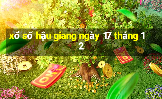 xổ số hậu giang ngày 17 tháng 12