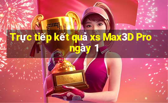 Trực tiếp kết quả xs Max3D Pro ngày 1