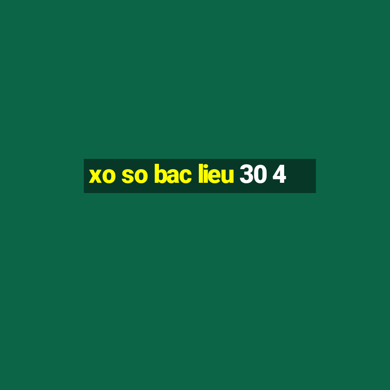 xo so bac lieu 30 4