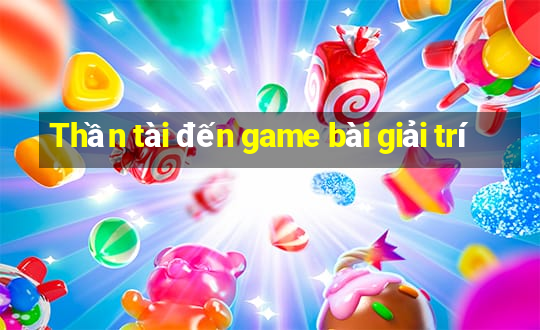 Thần tài đến game bài giải trí