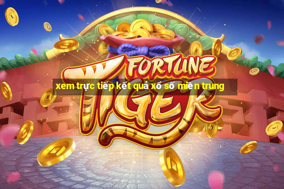 xem trực tiếp kết quả xổ số miền trung