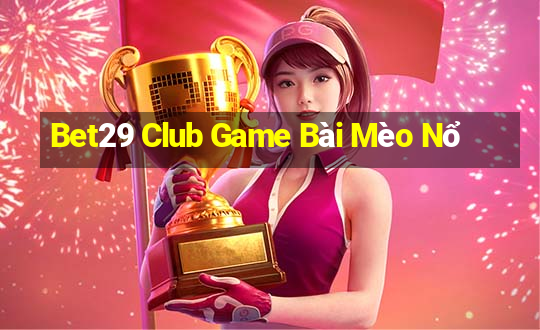 Bet29 Club Game Bài Mèo Nổ