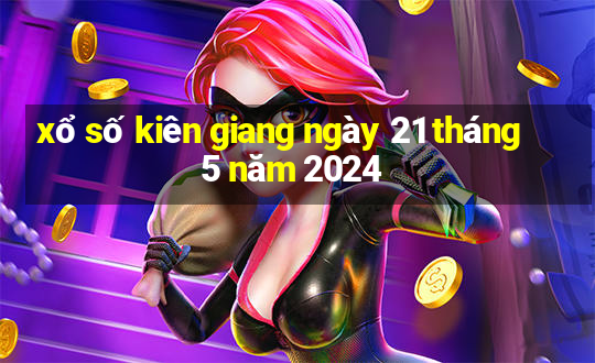 xổ số kiên giang ngày 21 tháng 5 năm 2024