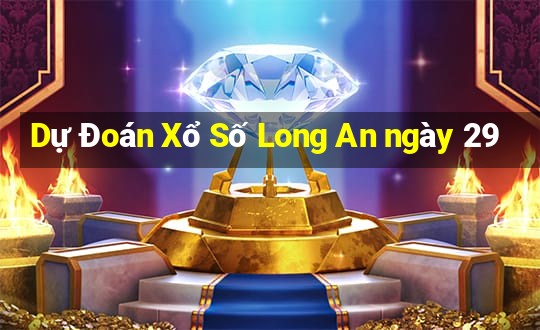 Dự Đoán Xổ Số Long An ngày 29