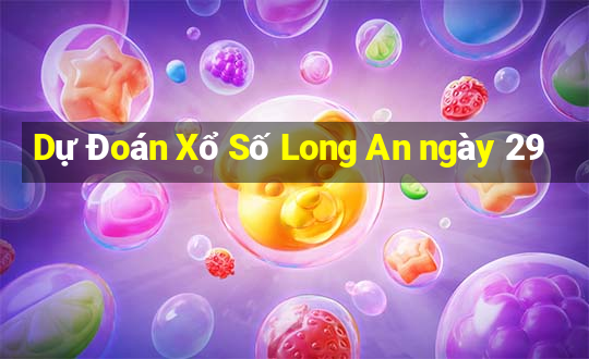 Dự Đoán Xổ Số Long An ngày 29