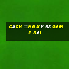 cách đăng ký 68 game bài