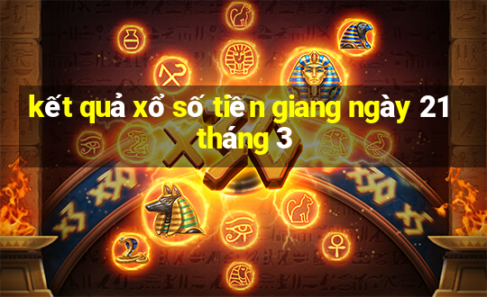 kết quả xổ số tiền giang ngày 21 tháng 3