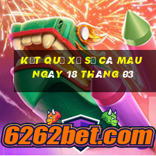 kết quả xổ số cà mau ngày 18 tháng 03