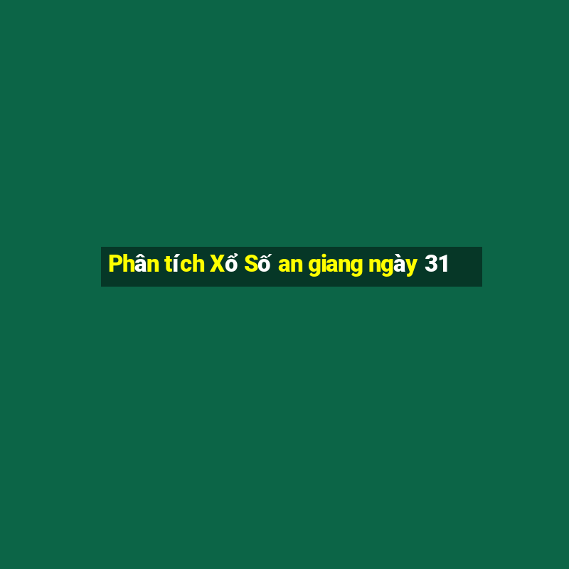 Phân tích Xổ Số an giang ngày 31