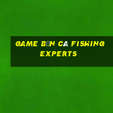 game bắn cá fishing experts