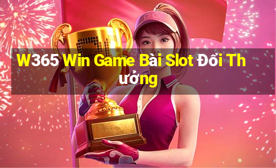 W365 Win Game Bài Slot Đổi Thưởng