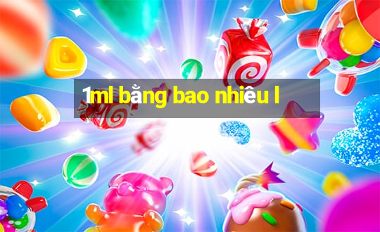 1ml bằng bao nhiêu l