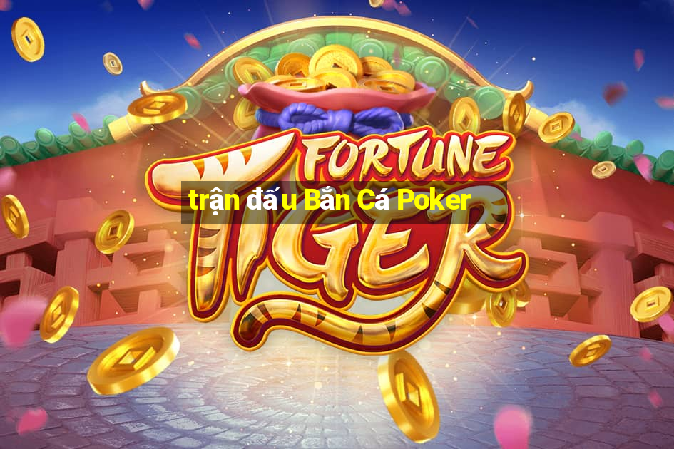 trận đấu Bắn Cá Poker