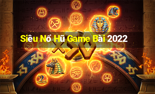 Siêu Nổ Hũ Game Bài 2022