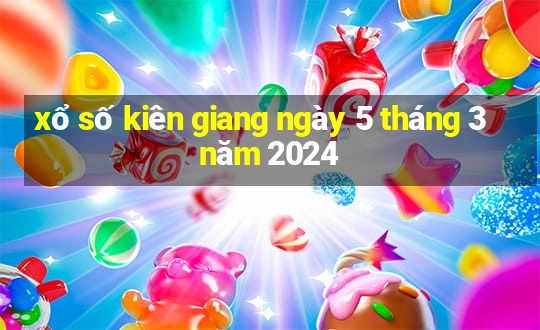 xổ số kiên giang ngày 5 tháng 3 năm 2024