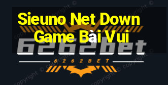 Sieuno Net Down Game Bài Vui