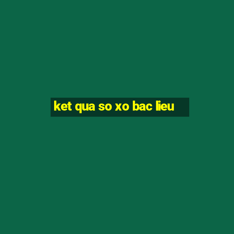 ket qua so xo bac lieu