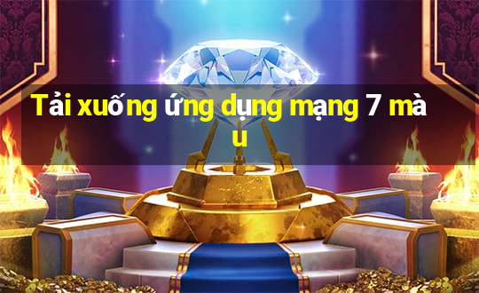 Tải xuống ứng dụng mạng 7 màu