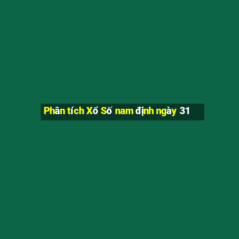 Phân tích Xổ Số nam định ngày 31