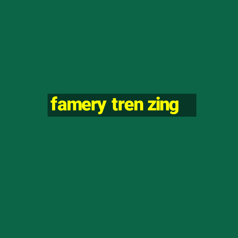 famery tren zing