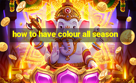 how to have colour all season