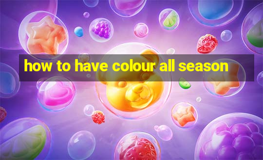 how to have colour all season