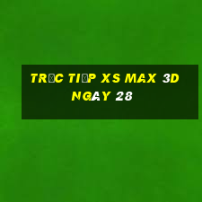 Trực tiếp XS Max 3D ngày 28