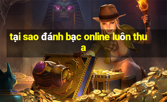 tại sao đánh bạc online luôn thua