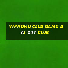 Vipnohu Club Game Bài 247 Club