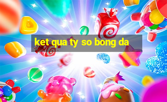 ket qua ty so bong da