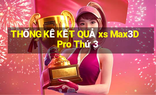 THỐNG KÊ KẾT QUẢ xs Max3D Pro Thứ 3