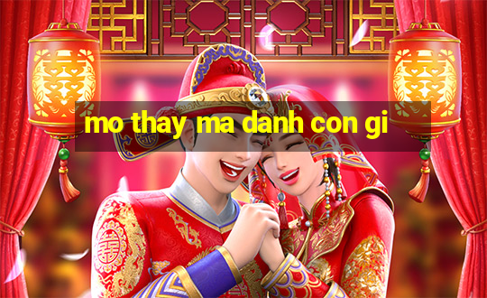 mo thay ma danh con gi