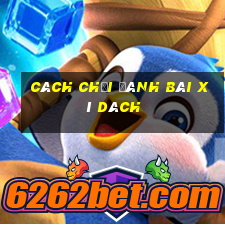 cách chơi đánh bài xì dách