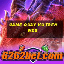 game quay hu tren web