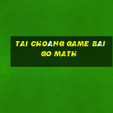 Tai Choáng Game Bài Go Math