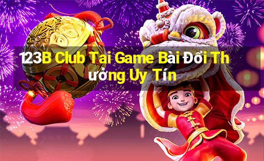 123B Club Tai Game Bài Đổi Thưởng Uy Tín