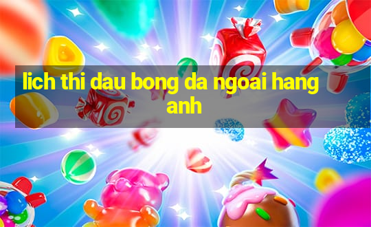 lich thi dau bong da ngoai hang anh