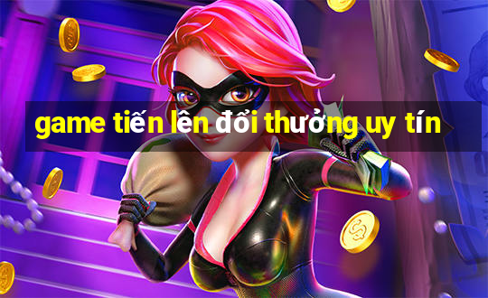 game tiến lên đổi thưởng uy tín