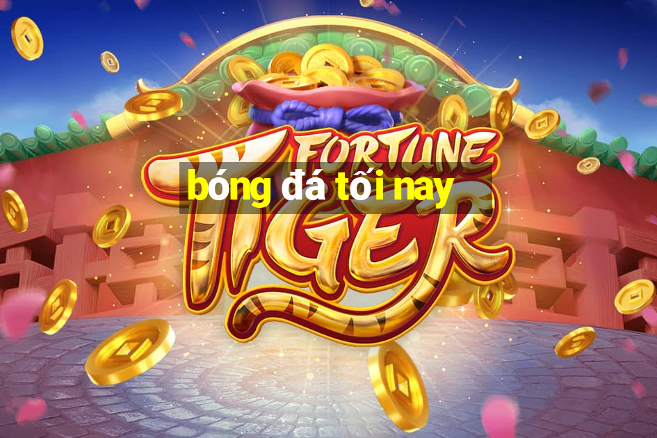 bóng đá tối nay