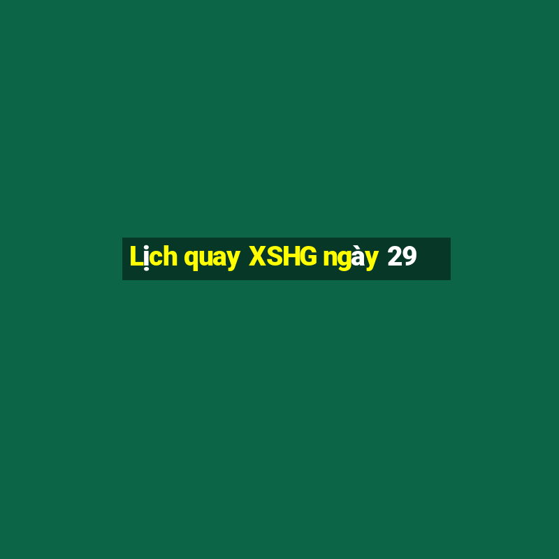 Lịch quay XSHG ngày 29